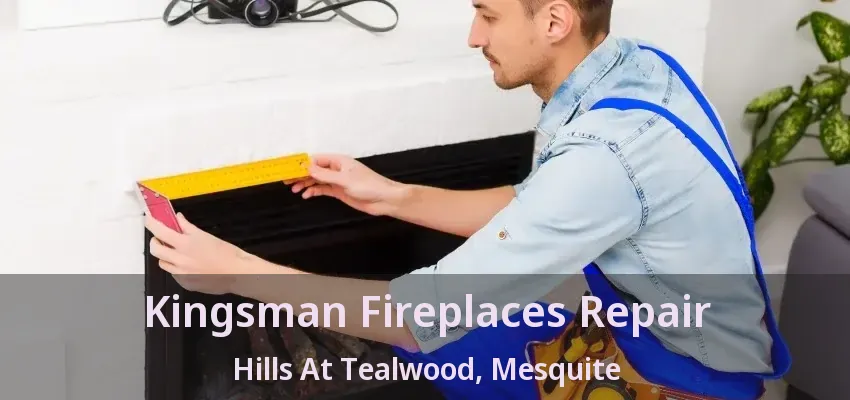 Kingsman Fireplaces Repair Hills At Tealwood, Mesquite - TX Kingsman Fireplaces Repair Hills At Tealwood, Mesquite - TX