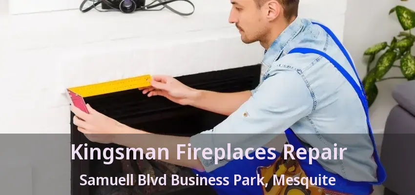 Kingsman Fireplaces Repair Samuell Blvd Business Park, Mesquite - TX