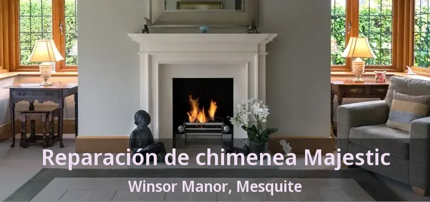 Reparación de chimenea Majestic Winsor Manor, Mesquite - TX Reparación de chimenea Majestic Winsor Manor, Mesquite - TX