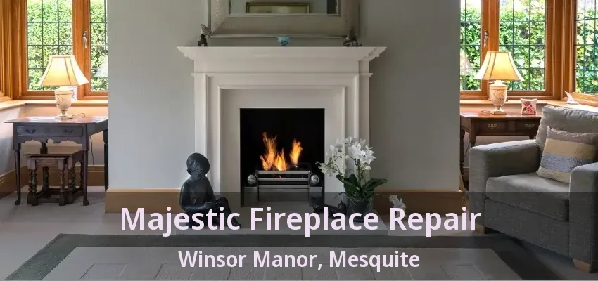 Majestic Fireplace Repair Winsor Manor, Mesquite - TX Majestic Fireplace Repair Winsor Manor, Mesquite - TX