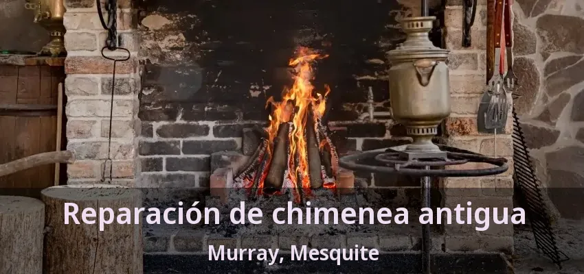 Reparación de chimenea antigua Murray, Mesquite - TX Reparación de chimenea antigua Murray, Mesquite - TX