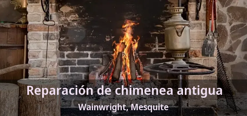 Reparación de chimenea antigua Wainwright, Mesquite - TX Reparación de chimenea antigua Wainwright, Mesquite - TX