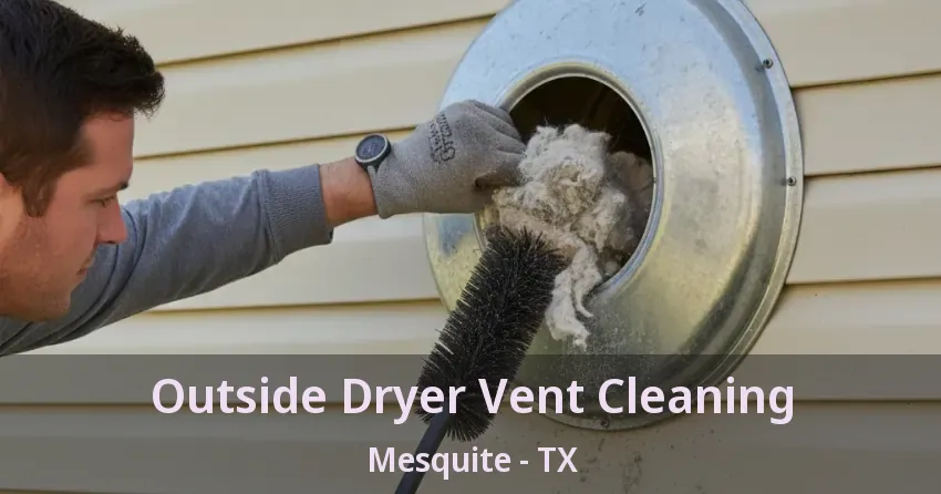 Outside Dryer Vent Cleaning Mesquite - TX Outside Dryer Vent Cleaning Mesquite - TX