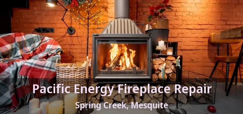 Pacific Energy Fireplace Repair Spring Creek, Mesquite - TX Pacific Energy Fireplace Repair Spring Creek, Mesquite - TX