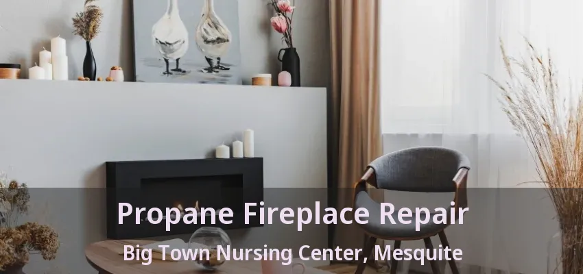 Propane Fireplace Repair Big Town Nursing Center, Mesquite - TX