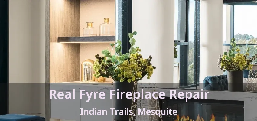 Real Fyre Fireplace Repair Indian Trails, Mesquite - TX Real Fyre Fireplace Repair Indian Trails, Mesquite - TX