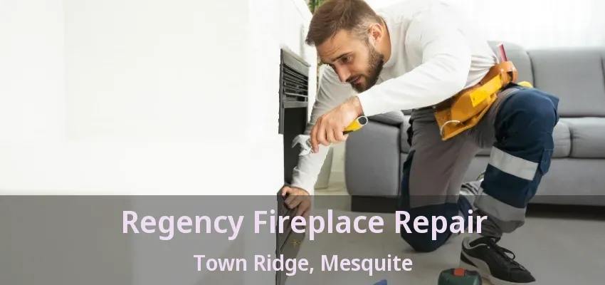 Regency Fireplace Repair Town Ridge, Mesquite - TX