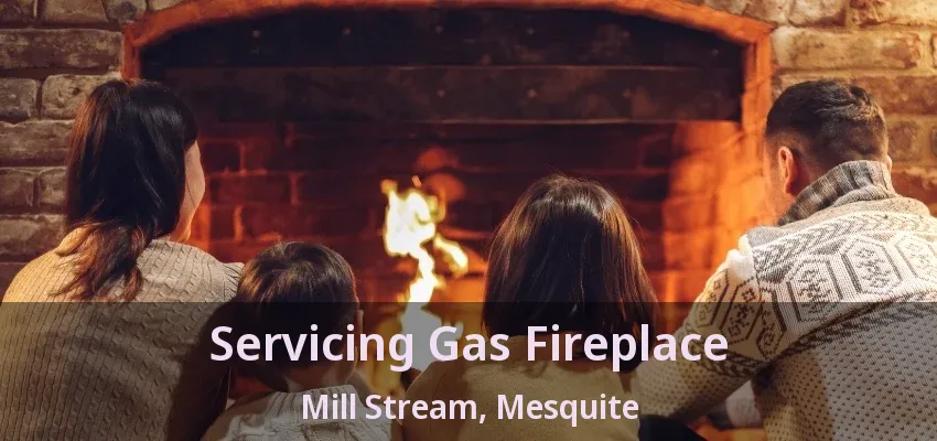Servicing Gas Fireplace Mill Stream, Mesquite - TX Servicing Gas Fireplace Mill Stream, Mesquite - TX