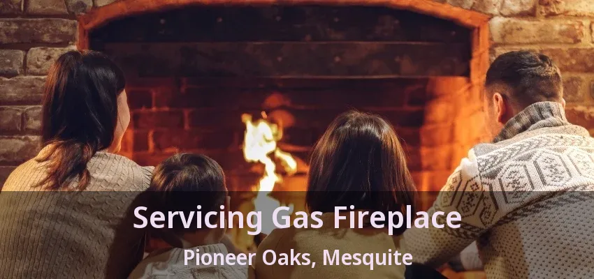 Servicing Gas Fireplace Pioneer Oaks, Mesquite - TX Servicing Gas Fireplace Pioneer Oaks, Mesquite - TX