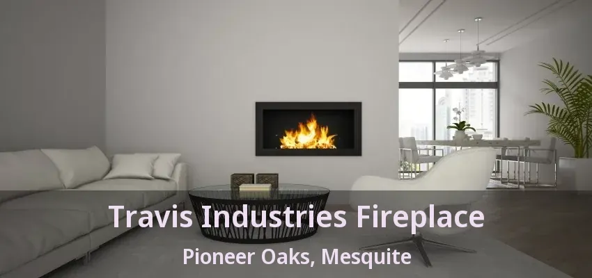 Travis Industries Fireplace Pioneer Oaks, Mesquite - TX Travis Industries Fireplace Pioneer Oaks, Mesquite - TX
