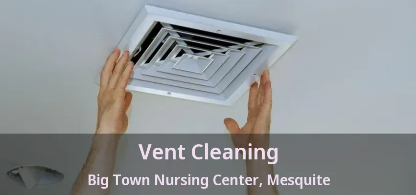 Vent Cleaning Big Town Nursing Center, Mesquite - TX Vent Cleaning Big Town Nursing Center, Mesquite - TX