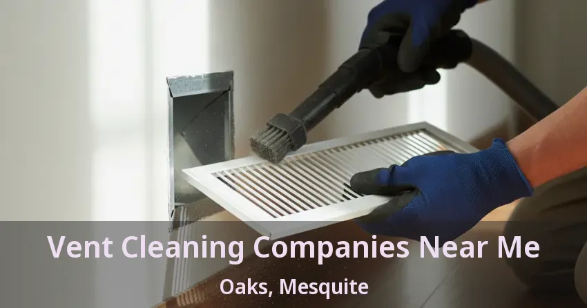 Vent Cleaning Companies Near Me Oaks, Mesquite - TX Vent Cleaning Companies Near Me Oaks, Mesquite - TX