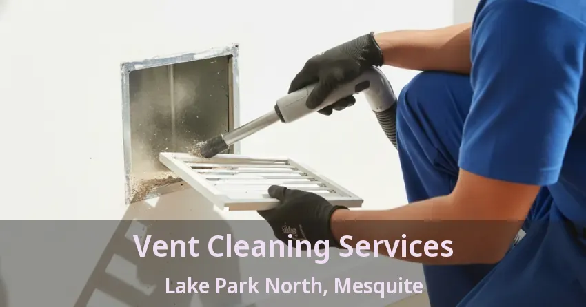 Vent Cleaning Services Lake Park North, Mesquite - TX Vent Cleaning Services Lake Park North, Mesquite - TX