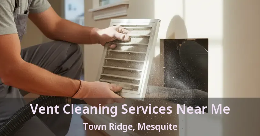 Vent Cleaning Services Near Me Town Ridge, Mesquite - TX