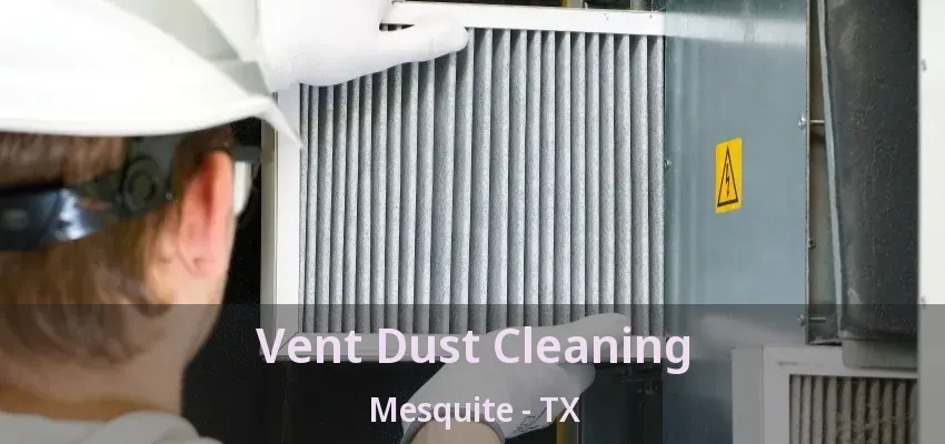 Vent Dust Cleaning Mesquite - TX Vent Dust Cleaning Mesquite - TX
