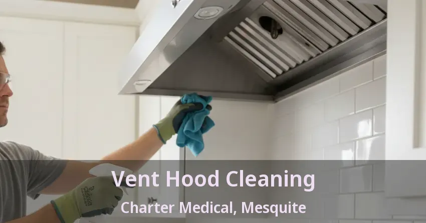 Vent Hood Cleaning Charter Medical, Mesquite - TX