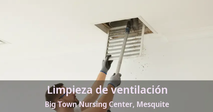 Limpieza de ventilación Big Town Nursing Center, Mesquite - TX Limpieza de ventilación Big Town Nursing Center, Mesquite - TX