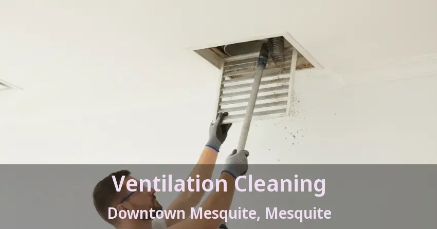 Ventilation Cleaning Downtown Mesquite, Mesquite - TX Ventilation Cleaning Downtown Mesquite, Mesquite - TX