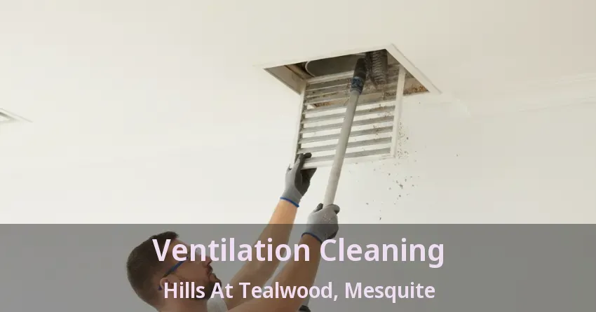 Ventilation Cleaning Hills At Tealwood, Mesquite - TX