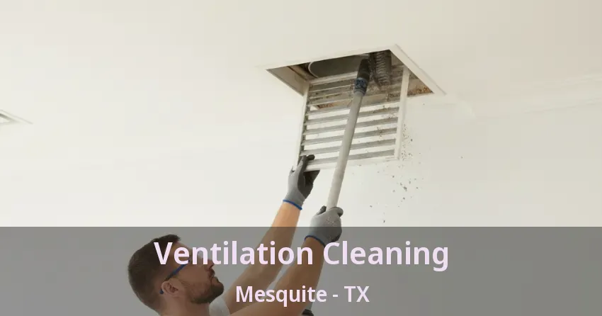 Ventilation Cleaning Mesquite - TX Ventilation Cleaning Mesquite - TX