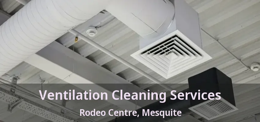 Ventilation Cleaning Services Rodeo Centre, Mesquite - TX Ventilation Cleaning Services Rodeo Centre, Mesquite - TX