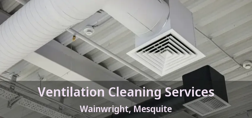 Ventilation Cleaning Services Wainwright, Mesquite - TX